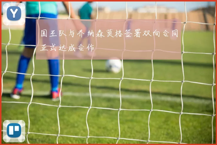 国王队与乔纳森莫格签署双向合同正式达成合作